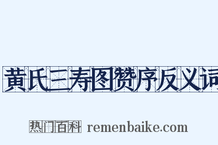 黄氏三寿图赞序反义词是什么意思的图片
